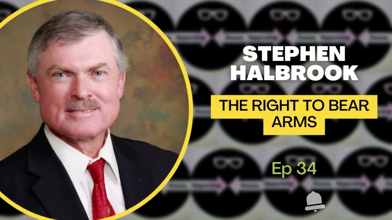 Stephen Halbrook | The Right to Bear Arms: A Constitutional Right of the People | Episode 34