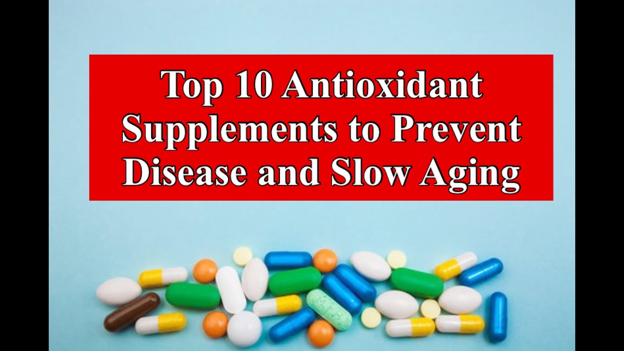 Top 10 Antioxidant Supplements to Prevent Disease and Slow Aging