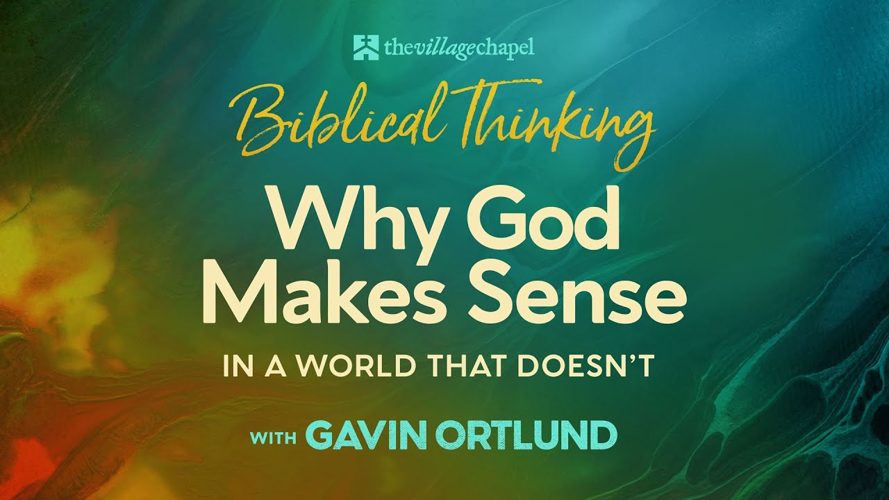 Why God Makes Sense in a World that Doesn't with Gavin Ortlund: Biblical Thinking