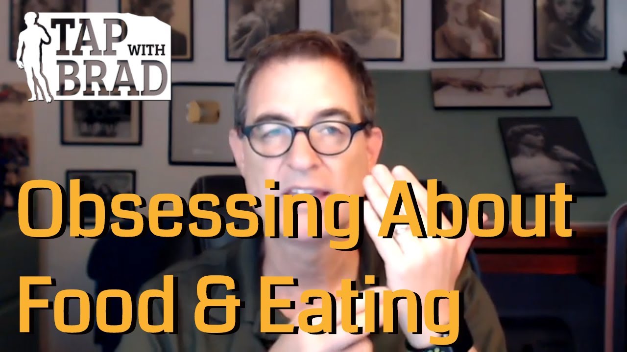 Obsessing About Food & Eating - Tapping with Brad Yates