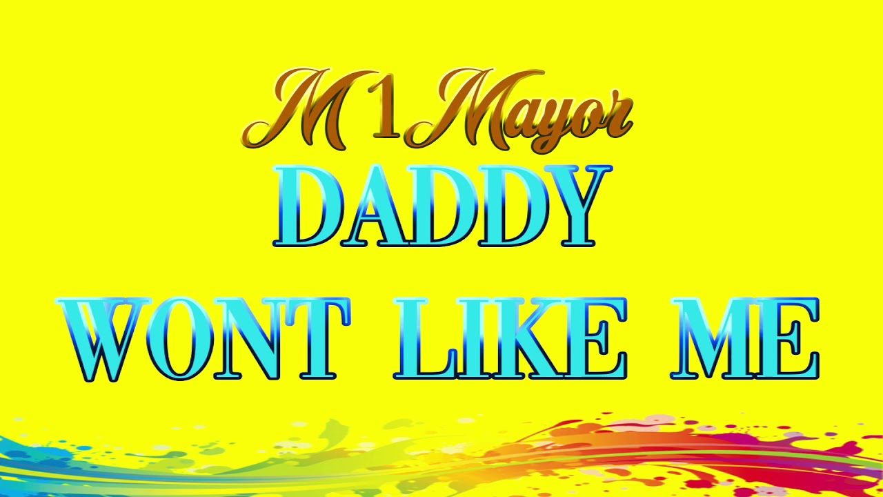 M1 Mayor - Daddy Wont Like Me