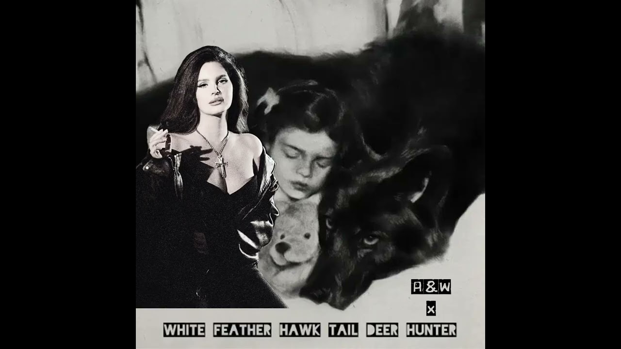Lana Del Rey - White Feather Hawk Tail Deer Hunter X A&W mashup