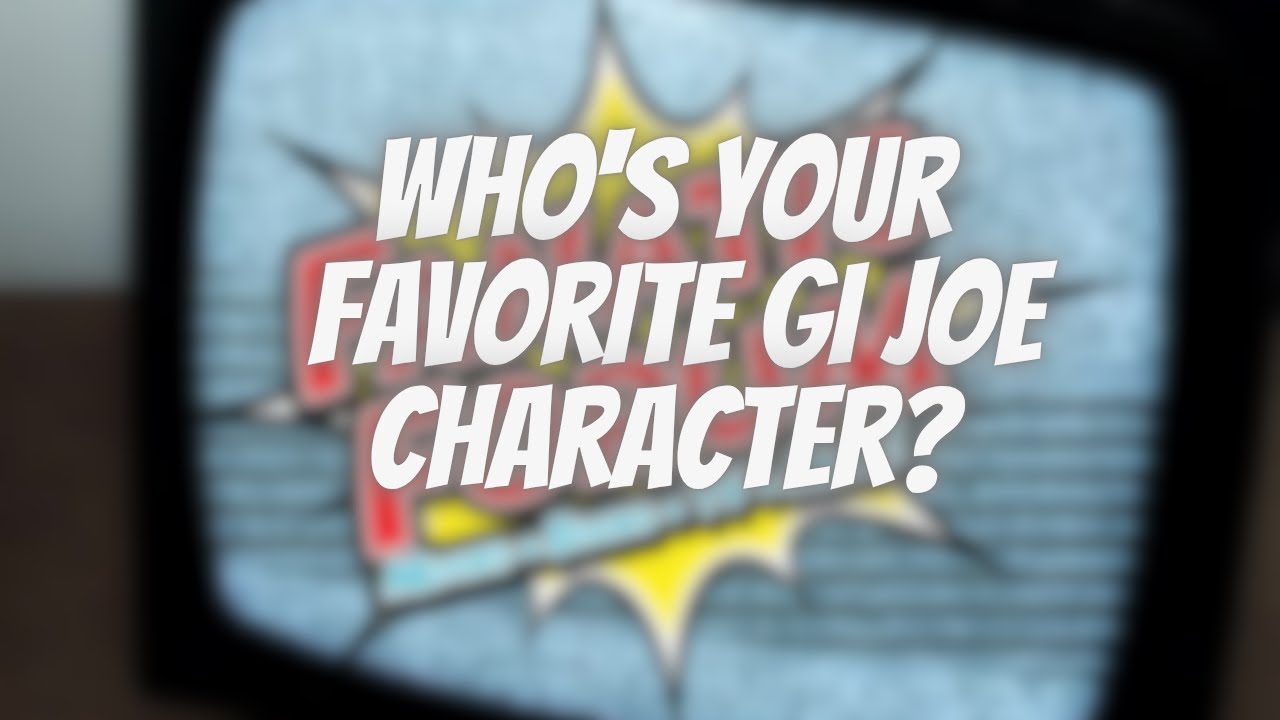 Who's Your Favorite Gi Joe Character?