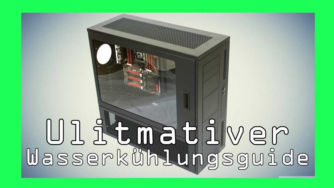 Ultimativer Wakü Guide Das Gehäuse und was es haben sollte!