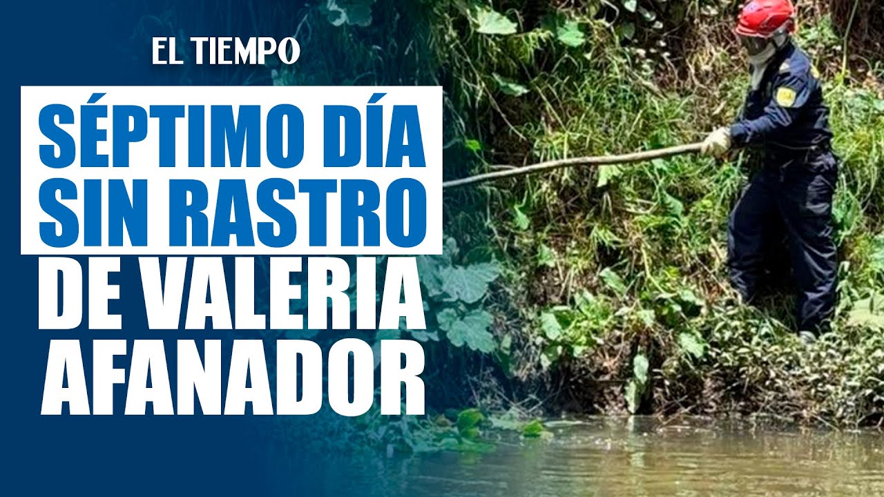 Séptimo día de búsqueda de #ValeriaAfanador: habría presunto sospechoso | El Tiempo
