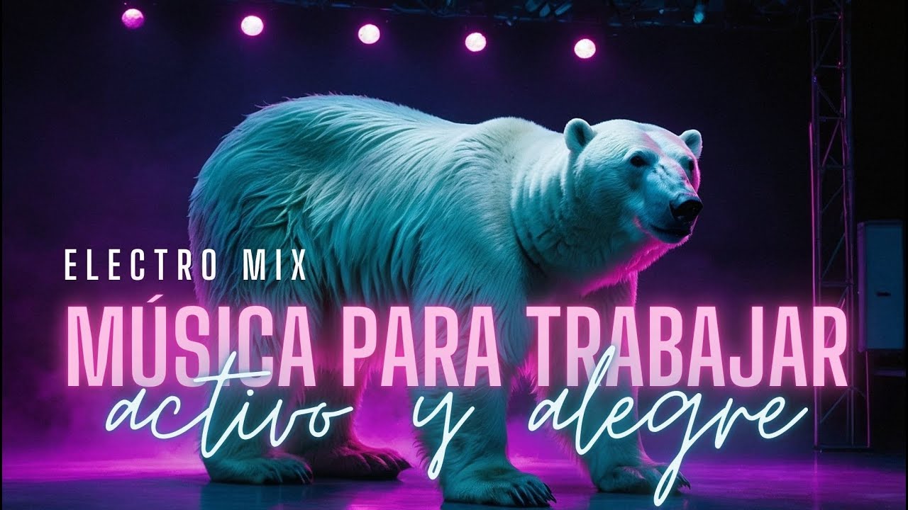 Musica Electro para Trabajar Activo y Alegre - Mix Alegre para Levantar el Animo