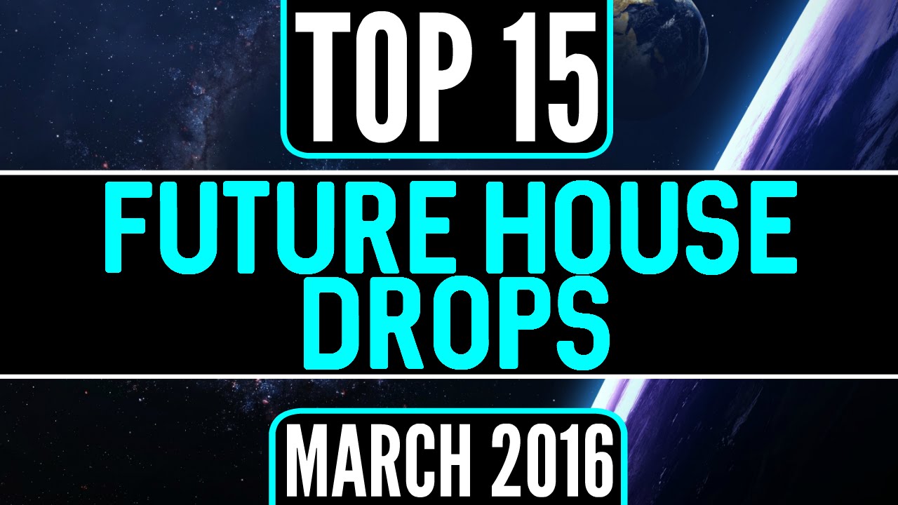 Top 15 Future House Drops (March 2016)
