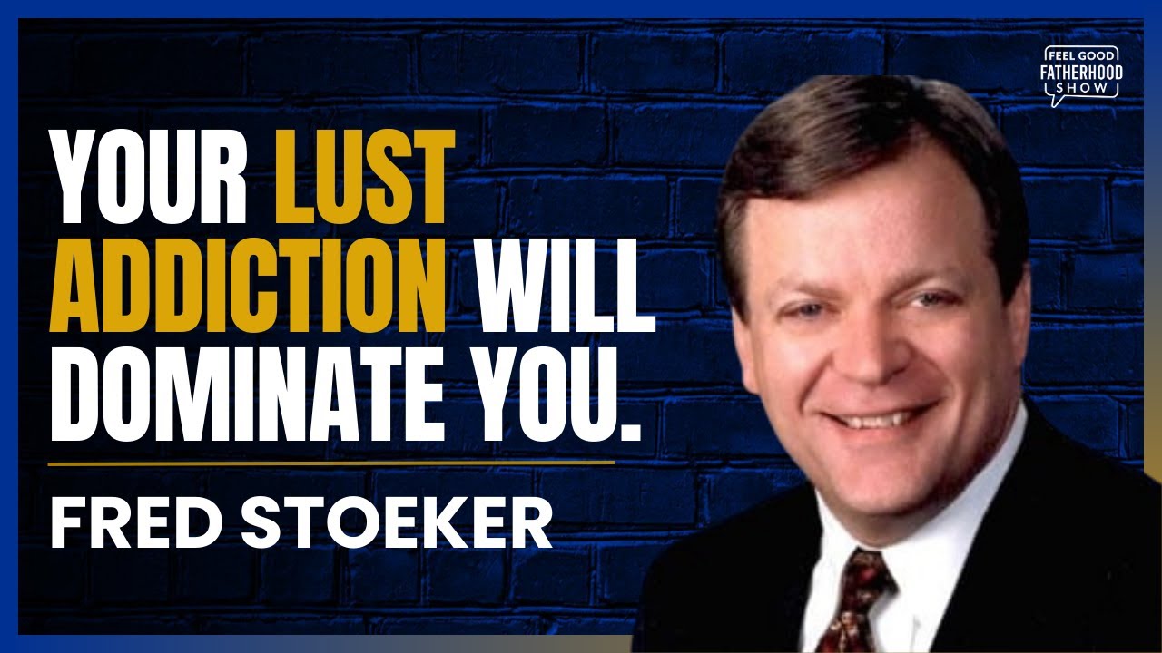 Overcoming Lust | Feel Good Fatherhood | Fred Stoeker | EP 40