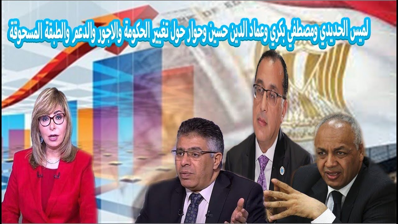 لميس الحديدي ومصطفي بكري وعماد الدين حسين وحوار حول تغيير الحكومة والاجور والدعم والطبقة المسحوقة