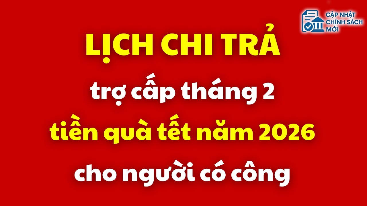 Lịch chi trả trợ cấp tháng 2 và tiền quà tết năm 2026 cho người có công | người có công