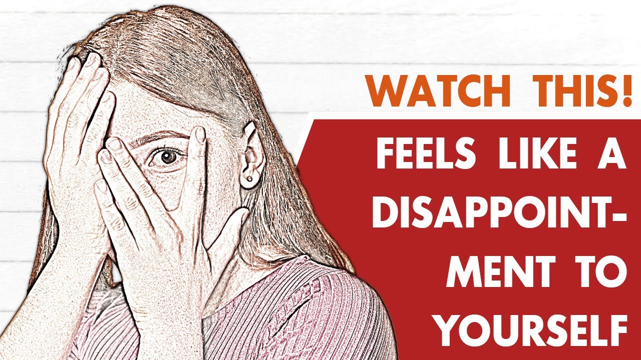 If You Feel Like a Disappointment to Yourself or Others, Watch These