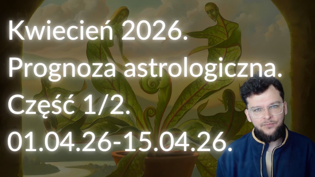 Kwiecień 2026. Prognoza astrologiczna. Część 1/2 (01.04.26-15.04.26).