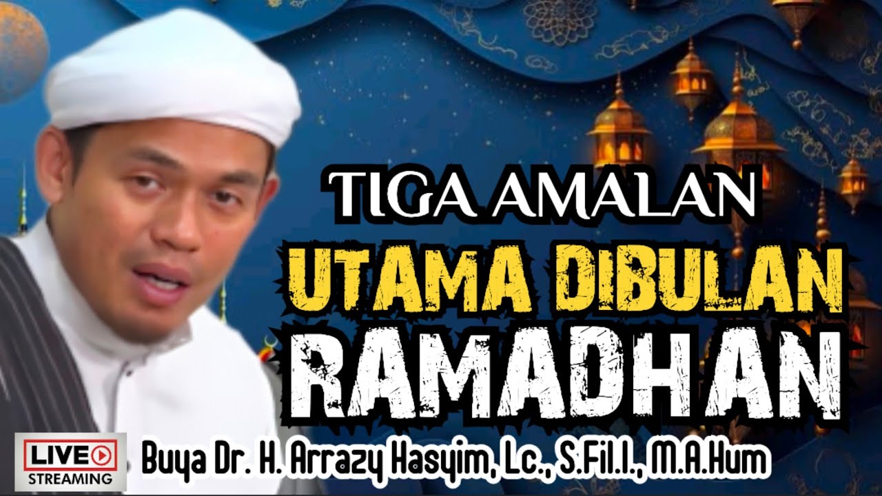 TIGA AMALAN UTAMA DIBULAN RAMADHAN - BUYA ARRAZY HASYIM