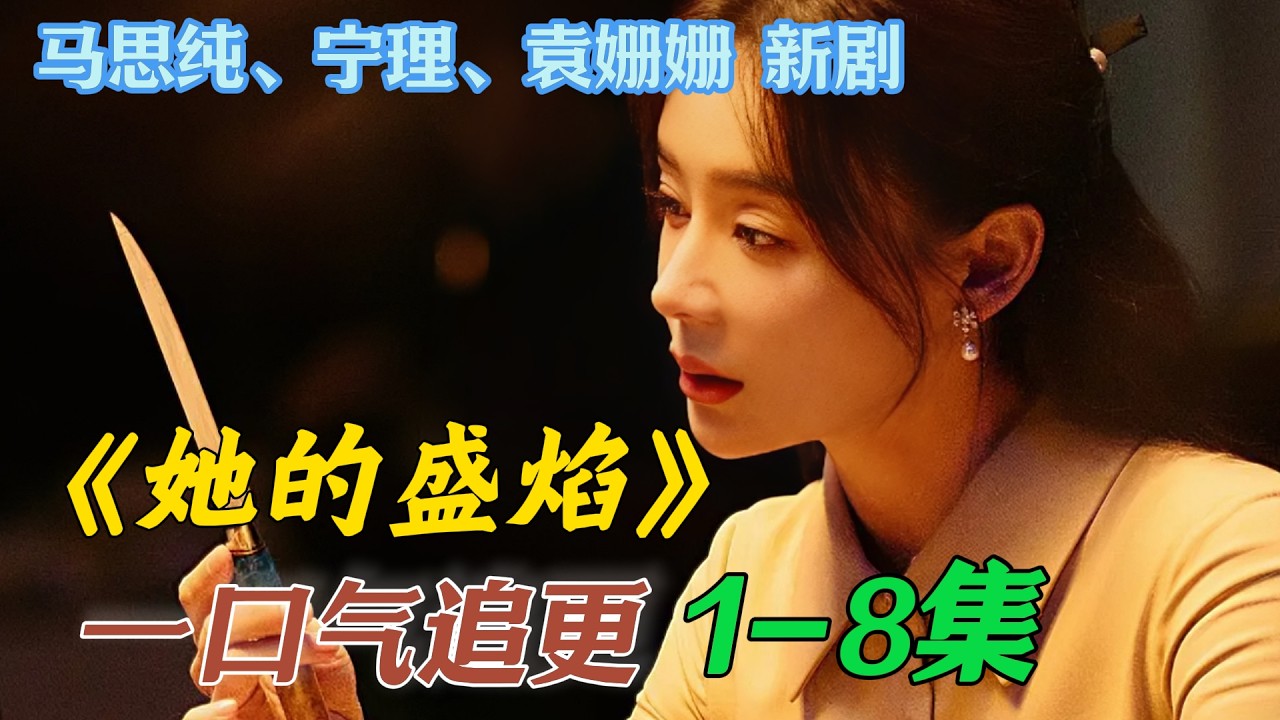 一口气看完《她的盛焰》1-8集 马思纯 袁姗姗新剧