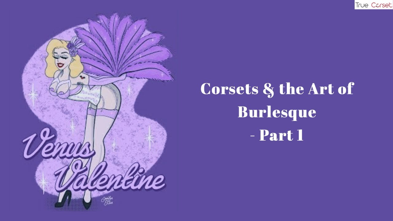 Corsets & the Art of Burlesque - Part 1 of 2 | True Corset