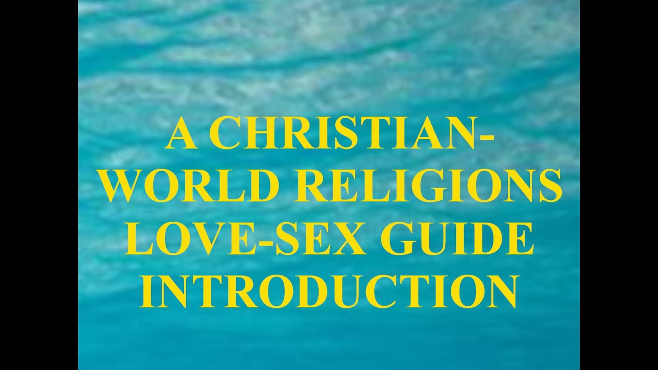 A CHRISTIAN-WORLD RELIGIONS LOVE-SEX GUIDE INTRODUCTION