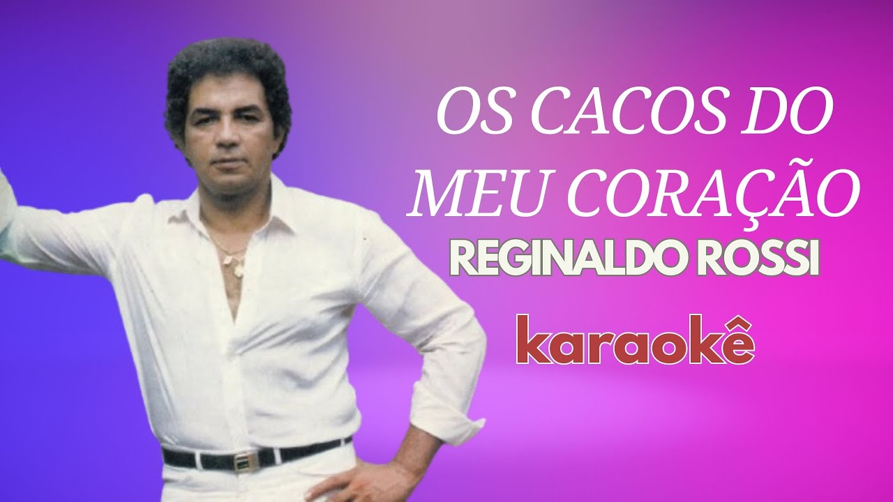 OS CACOS DO MEU CORAÇÃO - REGINALDO ROSSI - KARAOKÊ