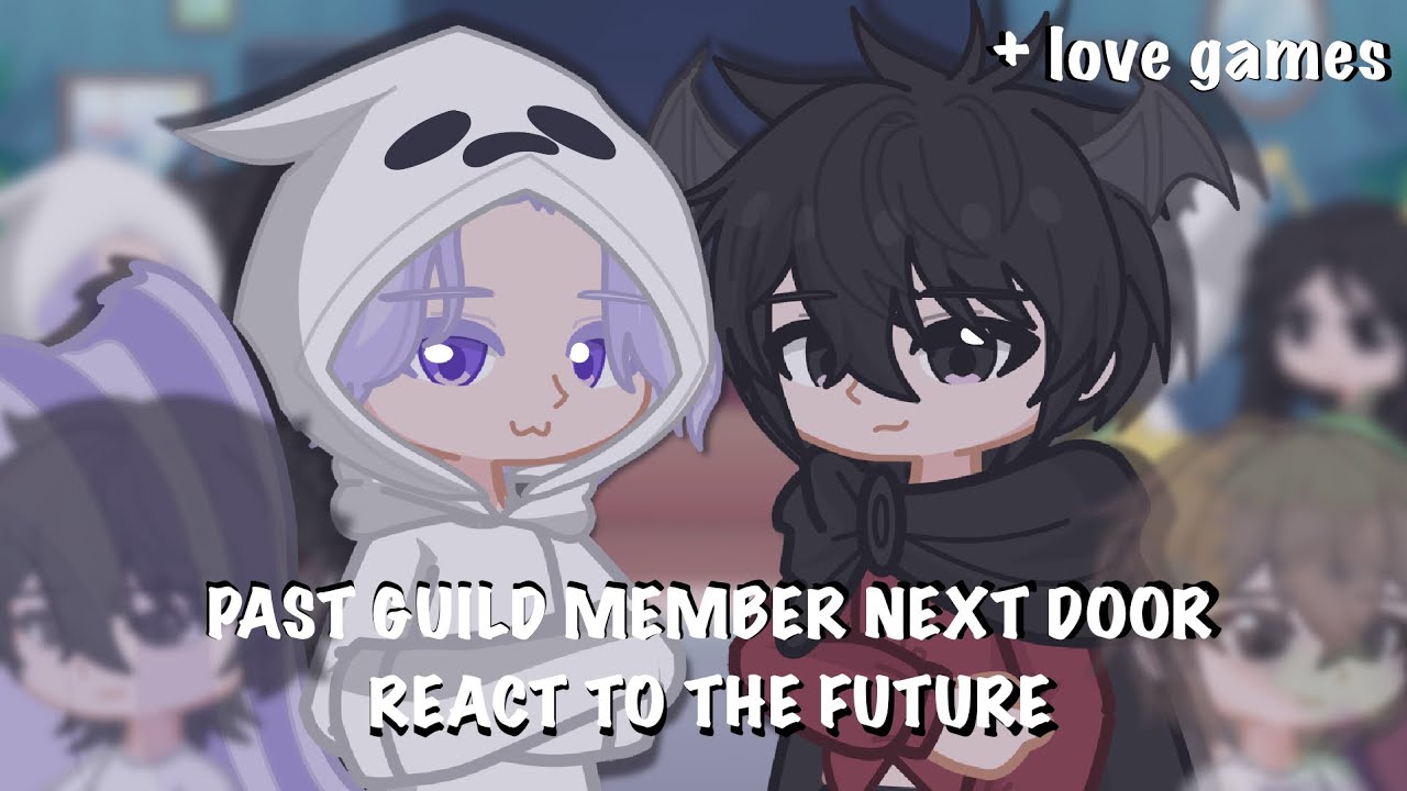 Past guild member next door react to the future ||x2 speed|| + Love games