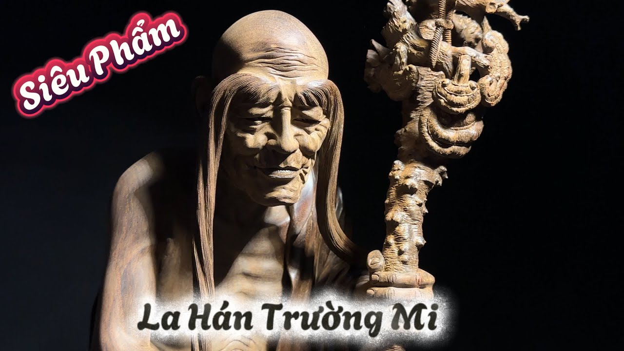 Siêu Phẩm Cuối Năm - Trường Mi La Hán - Tượng gỗ Nguyễn Hồng