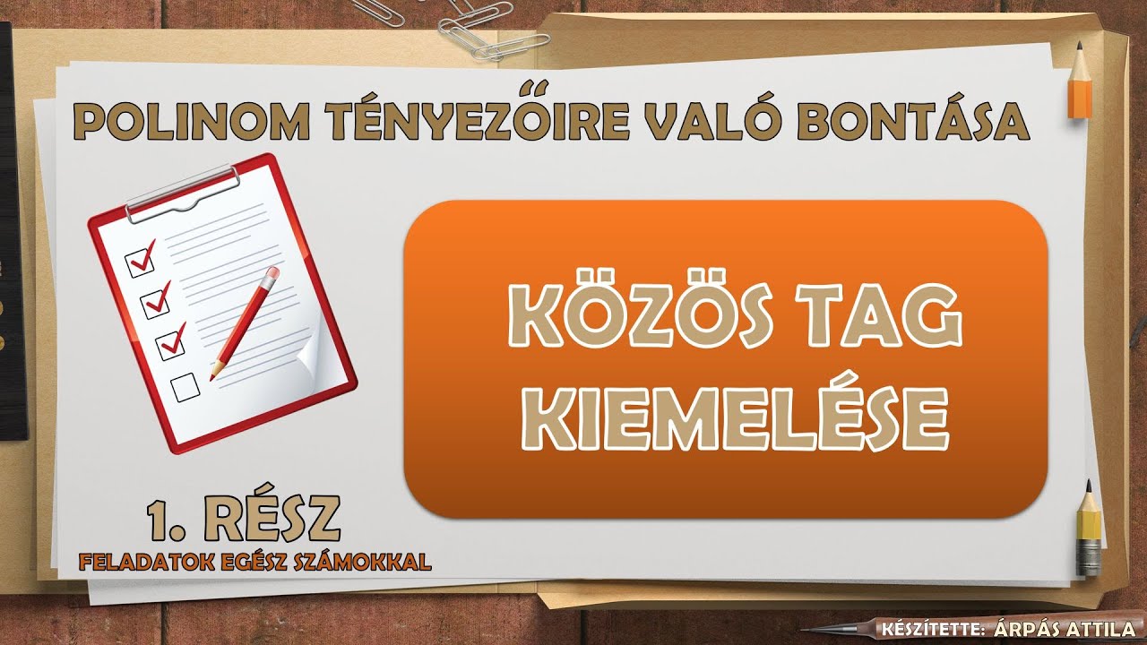1) POLINOM TÉNYEZŐIRE VALÓ BONTÁSA – KÖZÖS TAG KIEMELÉSE (FELADATOK EGÉSZ SZÁMOKKAL)