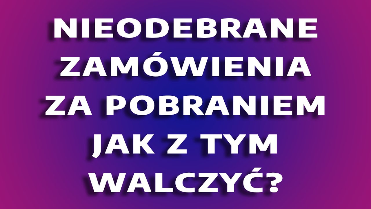 Nieodebrane zamówienia pobraniowe - jak z tym skutecznie walczyć
