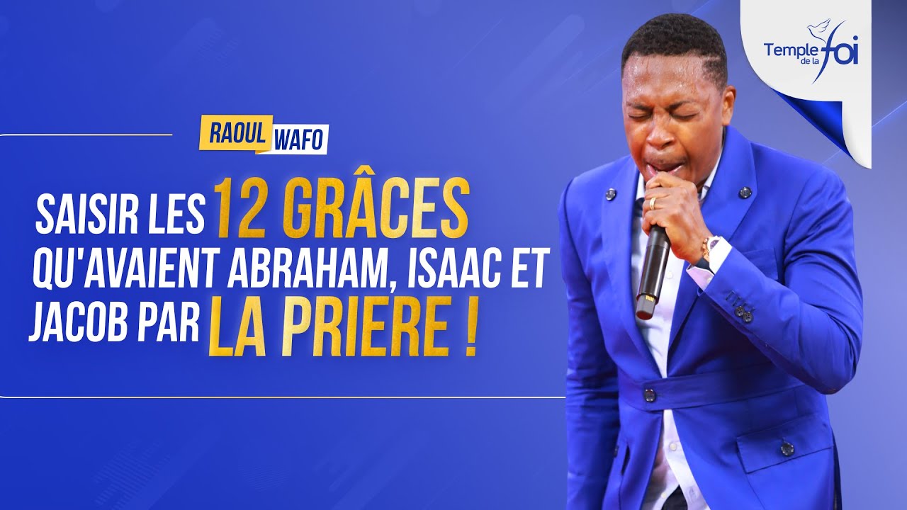 SAISIR LES 12 GRÂCES QU’AVAIENT ABRAHAM, ISAAC ET JACOB PAR LA PRIÈRE ! - Raoul WAFO