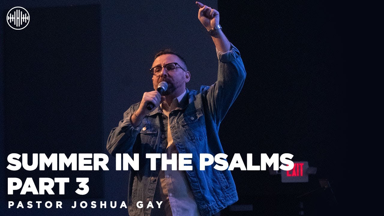 Summer In The Psalms Part 3 | Pastor Joshua Gay