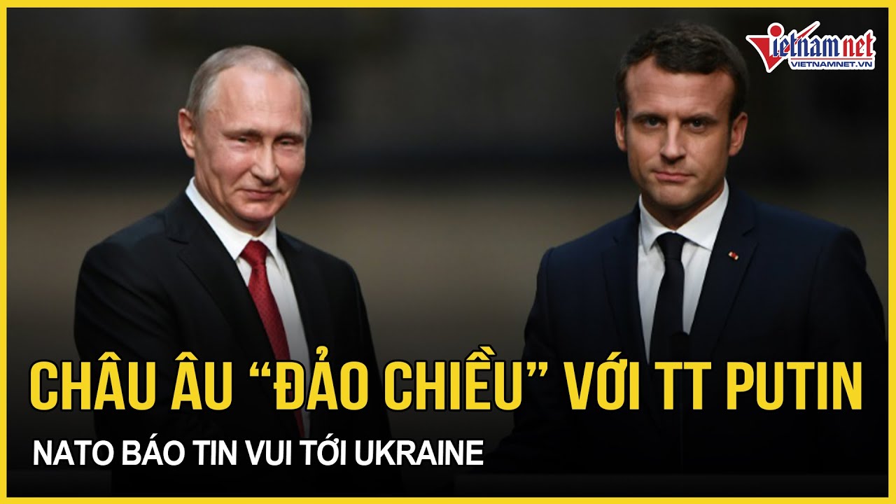 Châu Âu “đảo chiều” bất ngờ với TT Putin, NATO báo tin vui tới Ukraine, Nga cảnh báo “lằn ranh đỏ”