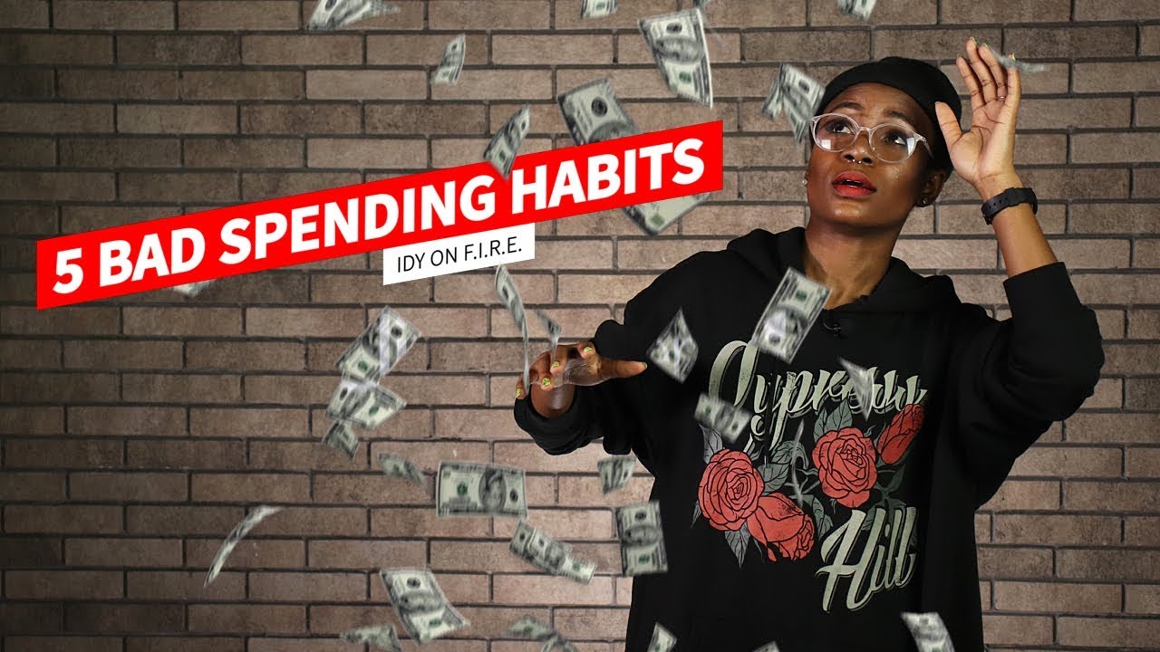 5 Bad Spending Habits [Idy On Fire]