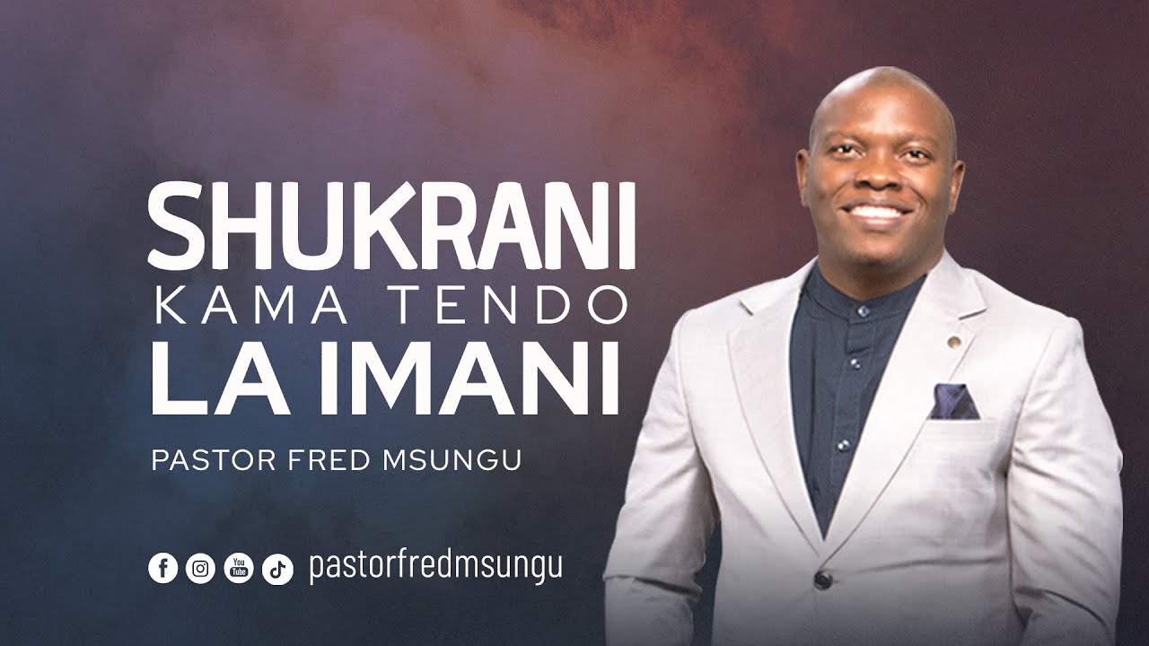 Pastor Fred Msungu - Shukrani kama tendo la Imani