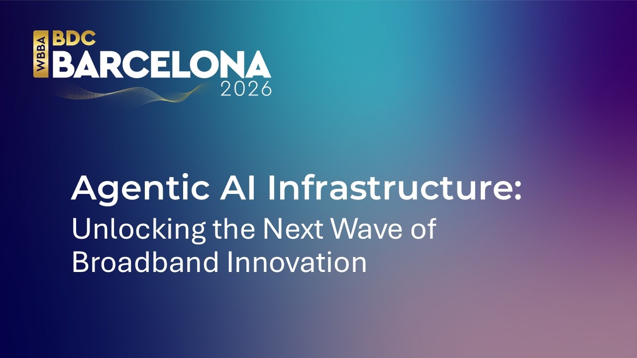 BDC Barcelona 2026 | Agentic AI Infrastructure: Unlocking the Next Wave of Broadband Innovation