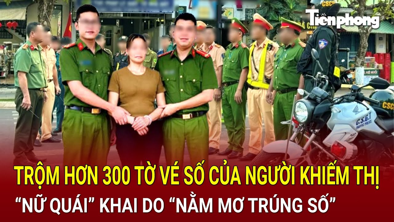 Bản tin thời sự: Bắt giữ nóng “nữ quái” trộm hơn 300 tờ vé số của người khiếm thị vì “nằm mơ”