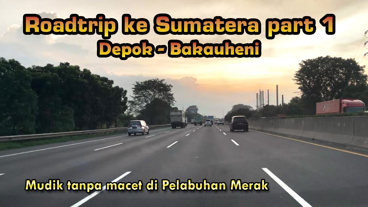 Trip Mudik ke Sumatera part 1 Depok - Bakauheni