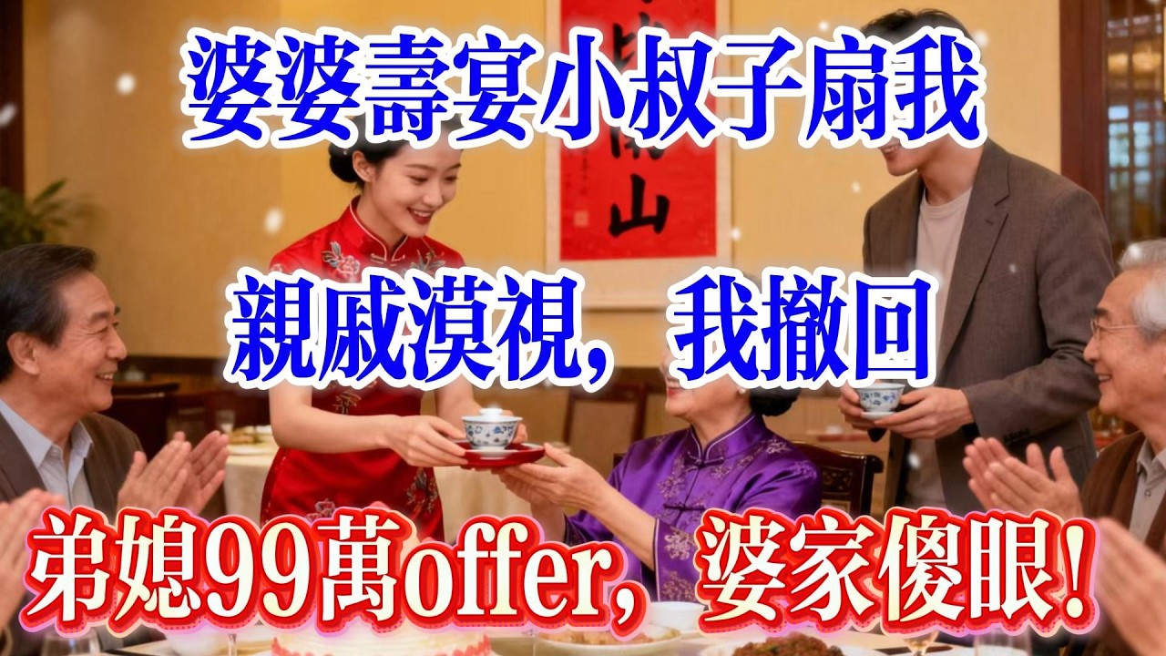 婆婆寿宴小叔子扇我，亲戚漠视，我撤回弟媳99万offer，婆家傻眼！#人生感悟#感情#情感#正能量