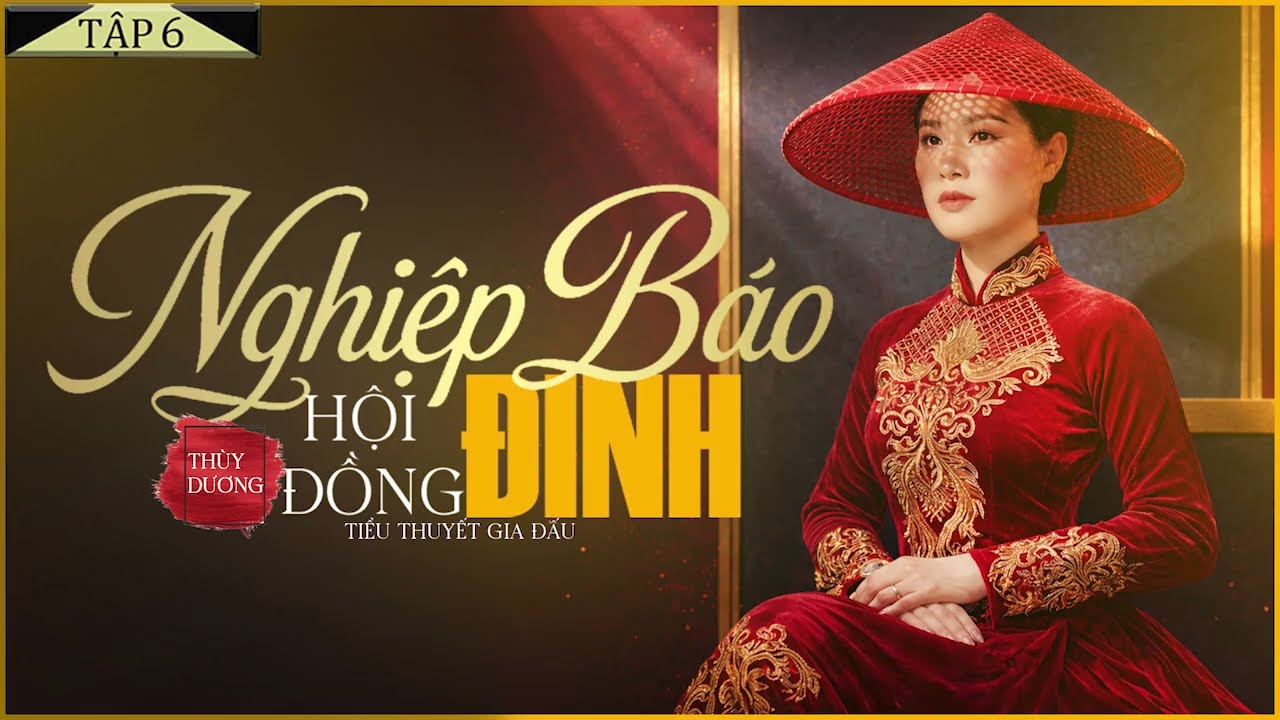 NGHIỆP BÁO HỘI ĐỒNG ĐINH [Tập 6] - Tiểu Thuyết Chạm Tới Trái Tim Hàng Triệu Người - Lam Phương D