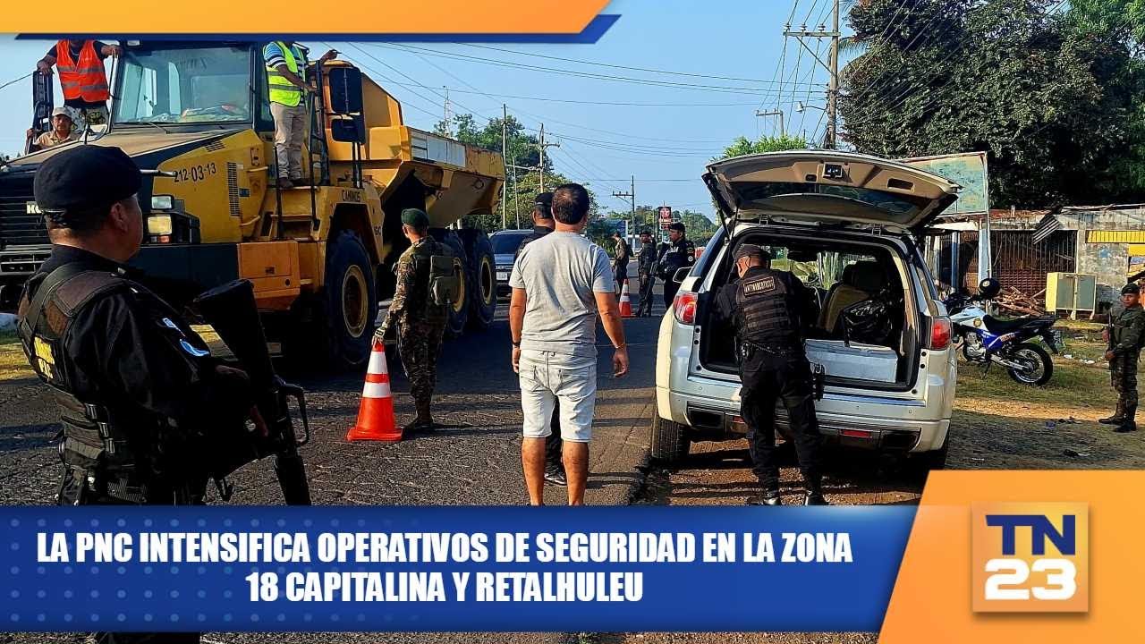 La PNC intensifica operativos de seguridad en la zona 18 capitalina y Retalhuleu.