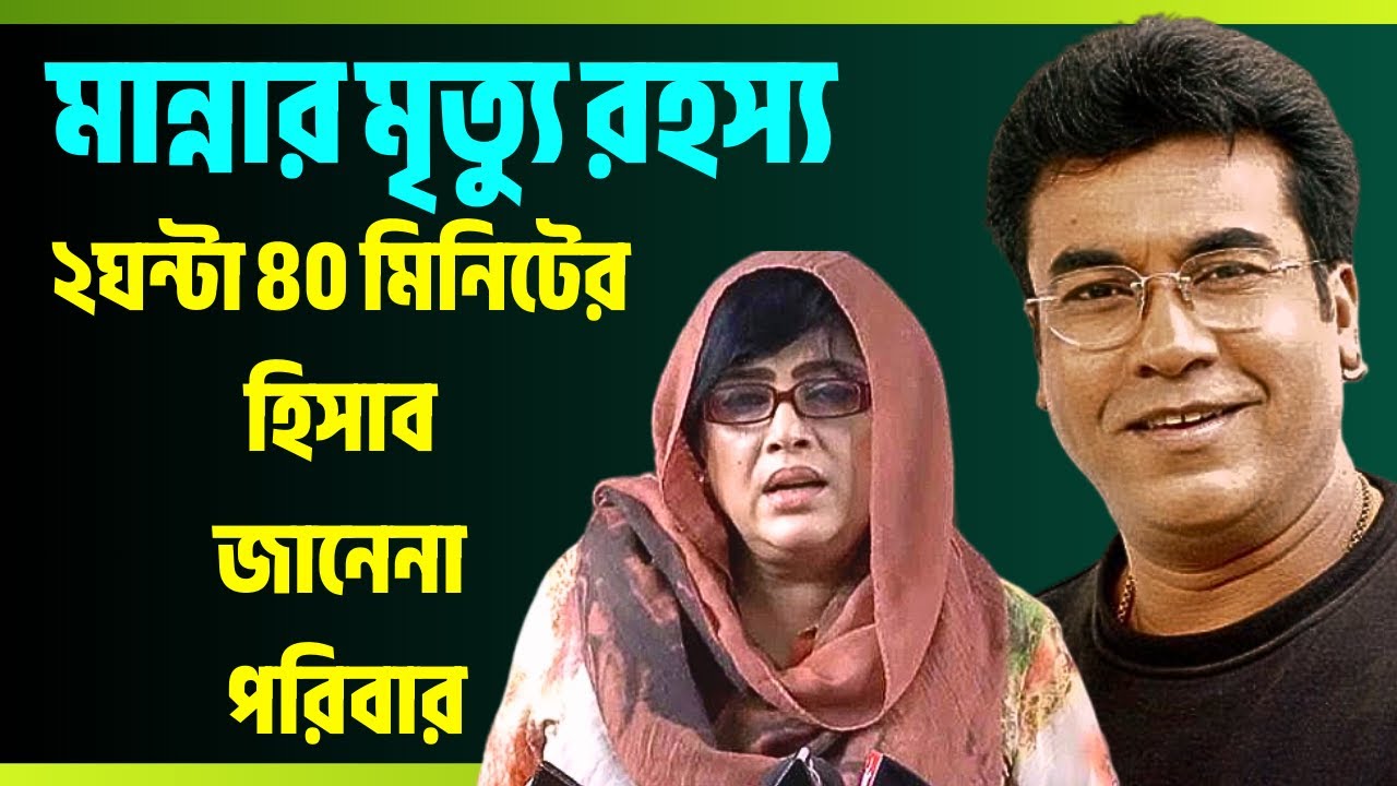 নায়ক মান্নার মৃত্যু রহস্য ২ ঘন্টা ৪০ মিনিটের হিসাব জানেনা পরিবার |  Manna | Actor |