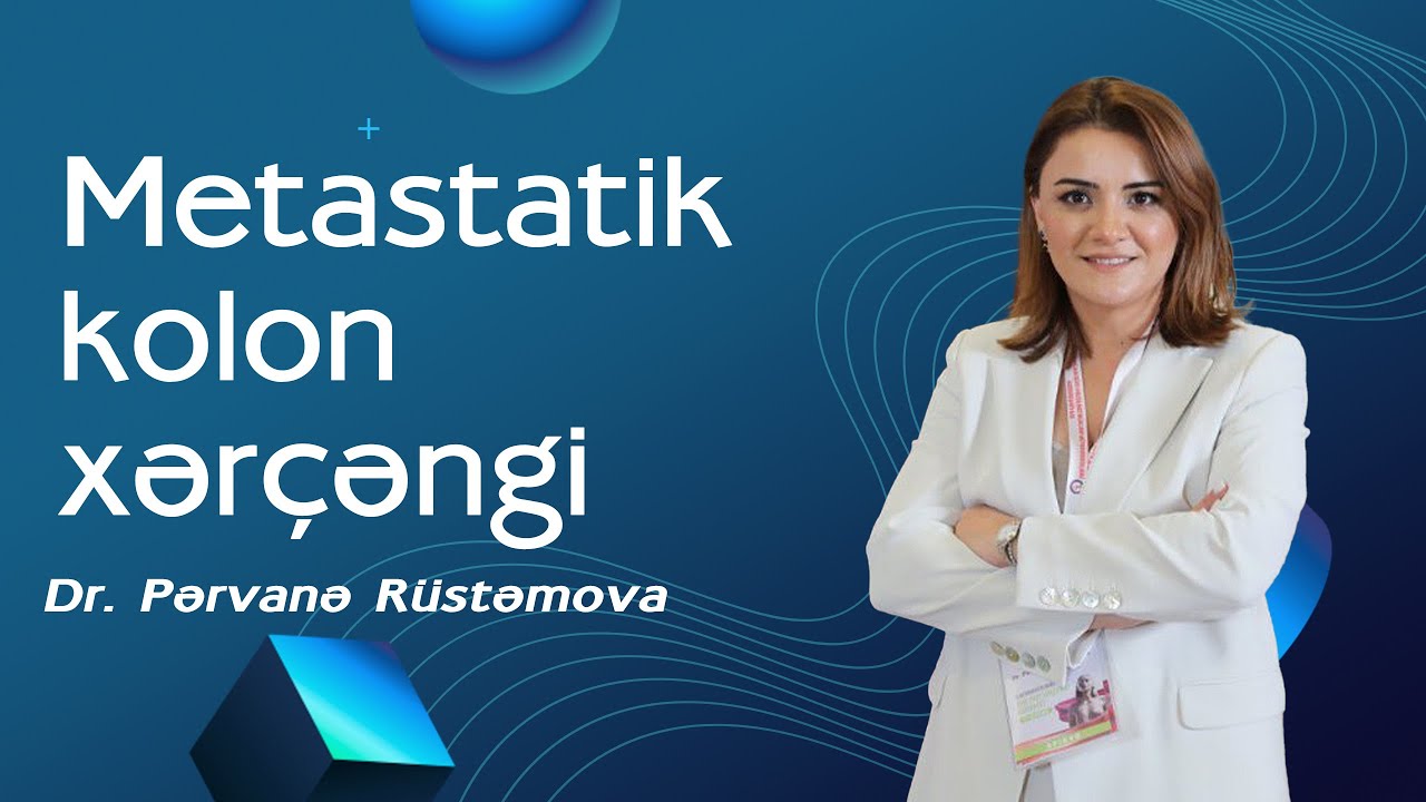 Metastatik yoğun bağırsaq xərçəngi - Dr. Pərvanə Rüstəmova