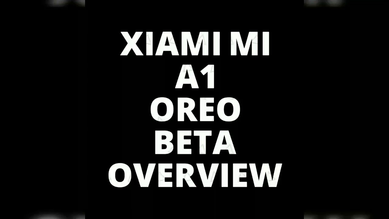 Xiaomi Mi A1 Android Oreo Beta Update overview