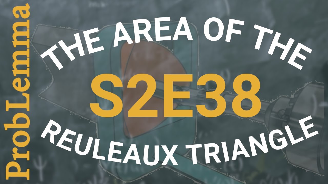 S2E38: the area of the Reuleaux triangle