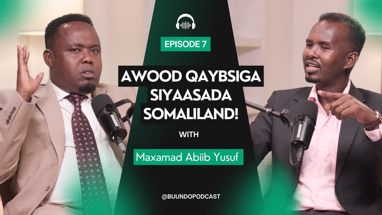 EP7 | Awood qaybsiga & Siyaasadda Somaliland  |  Xildhibaan Mohamed Abiib