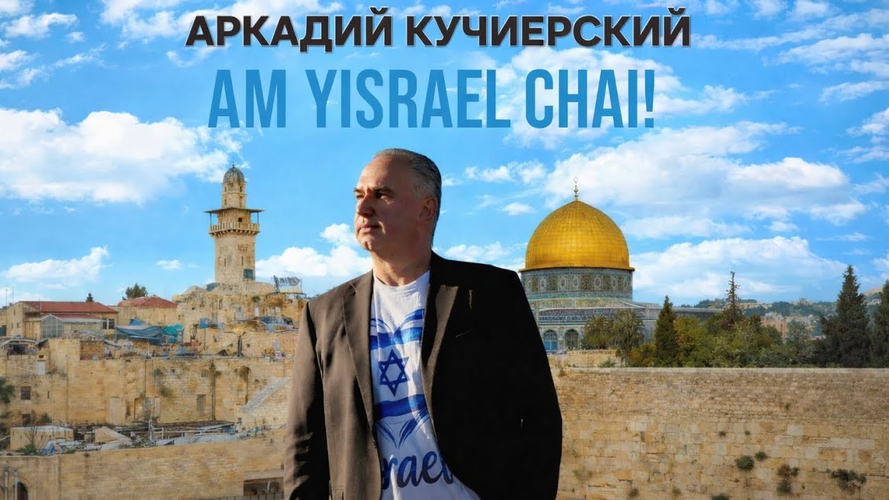 AM YISRAEL CHAI! - АРКАДИЙ КУЧИЕРСКИЙ                     МУЗЫКА:Г.ТУКСИШВИЛИ, СЛОВА:А.КУЧИЕРСКИЙ 