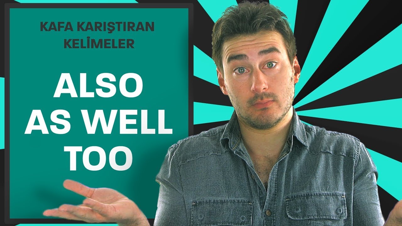 Also, as well ve too arasındaki farklar nedir ve birbirlerinin yerine kullanılabilirler mi?