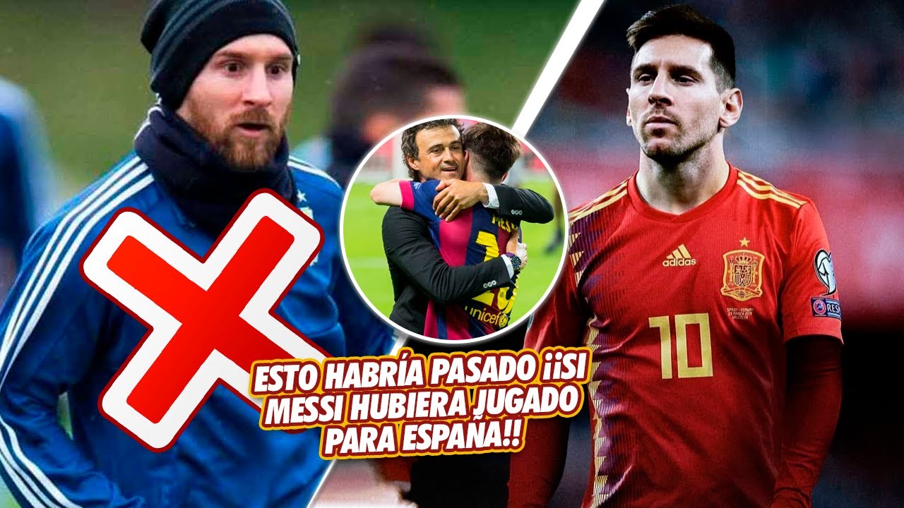 Esto es lo que HABRÍA PASADO si Messi hubiera DECIDIDO JUGAR para la SELECCIÓN de ESPAÑA