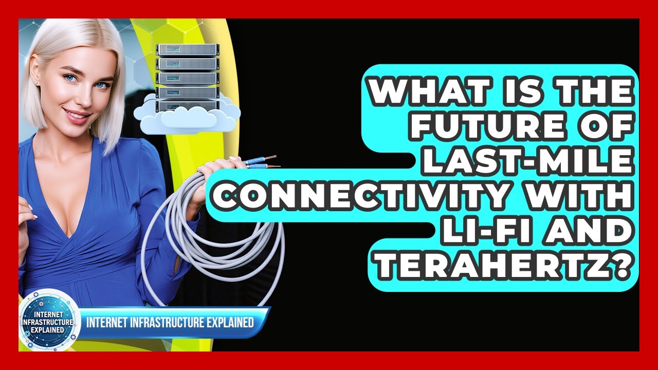 What Is The Future Of Last-mile Connectivity With Li-Fi And Terahertz?