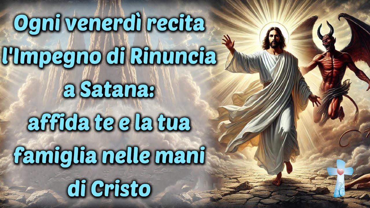 Ogni venerdì recita l'Impegno di Rinuncia a Satana: affida te e la tua famiglia nelle mani di Cristo