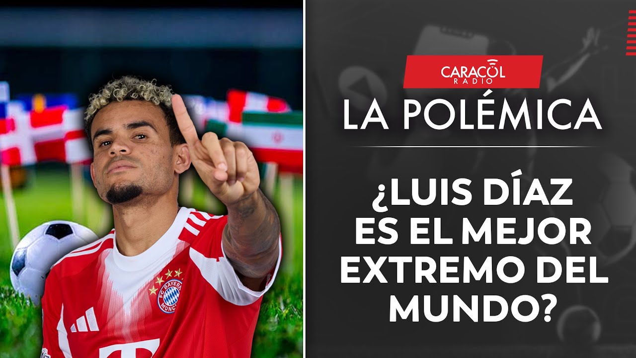 ¿Luis Díaz es el mejor extremo del mundo? | La Polémica