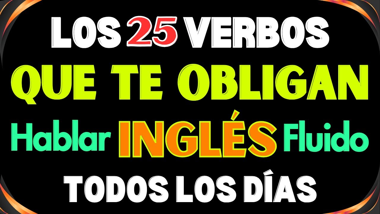 APRENDE LOS 25 VERBOS CLAVE M&Aacute;S USADOS EN INGL&Eacute;S PARA HABLAR INGLES DE MANERA NATURAL