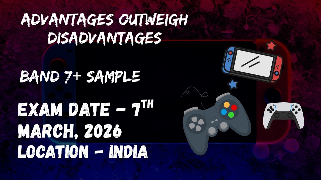 Solved Task 2 Question ( Adv Outweigh Disadv) - Band 7+ Sample. Exam Date - March. 7, 2026 - India