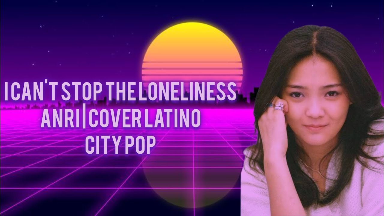 I can't stop the loneliness • anri | COVER ESPAÑOL | city pop